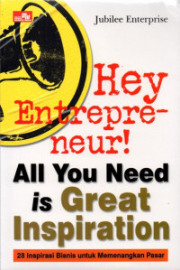 Hey entrepreneur : All you need is great inspiration = 28 inspirasi bisnis untuk memenangkan pasar