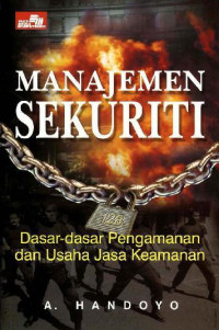 Manajemen sekuriti : Dasar-dasar pengamanan dan usaha jasa keamanan