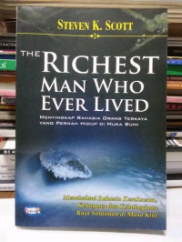 THE RICHEST MAN WHO EVER LIVED (MENYINGKAP RAHASIA ORANG TERKAYA YANG PERNA HIDUP DI MUKA BUMI) Meneladani Rahasia Kesuksesan, Kekayaan dan Kebahagiaan Raja Sulaiman da Masa Kini.