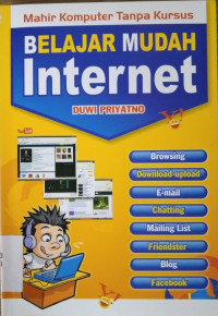 Belajar mudah internet: Browsing, Download-Upload, E-mail, Chatting, Mailing list, Friendster, Blog, dan Facebook.