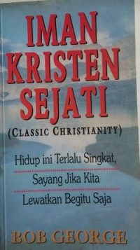 Iman Kristen Sejati : Classic Christianity = Hidup ini terlalu singkat, sayang jika kita lewatkan begitu saja