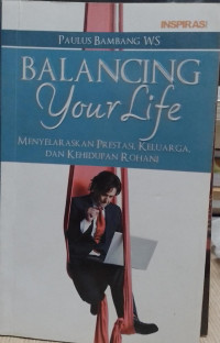 Balancing Your Life : Menyelaraskan prestasi, keluarga, dan kehidupan Rohani