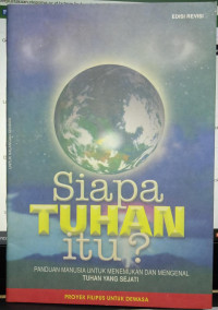 Siapa Tuhan Itu? - Panduan manusia untuk menemukan dan mengenal Tuhan yang sejati