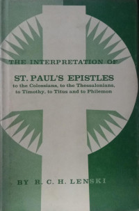 The Interpretation Of ST. Paul's Epistles to the Colossians, to the Thessalonians, to Timothy, Titus and to Philemon