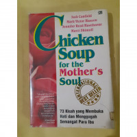 Chicken soup for the mother's soul : 73 kisah yang membuka hati dan menggugah semangat para ibu