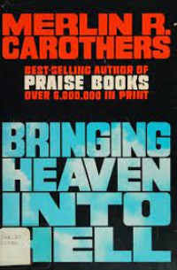 Merlin R. Carothers's (Best Selling Author of Praise Books) Bringing Heaven Into Hell